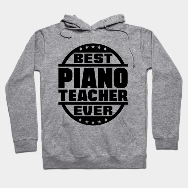 Best Piano Teacher Ever Hoodie by colorsplash